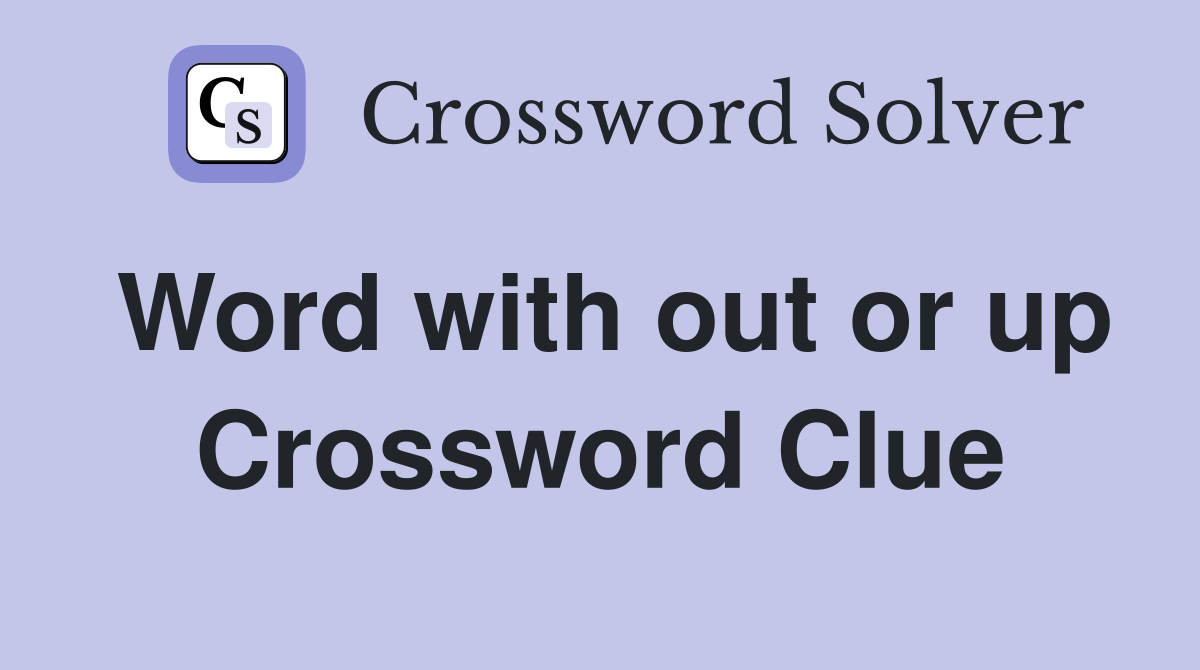 Word with out or up Crossword Clue