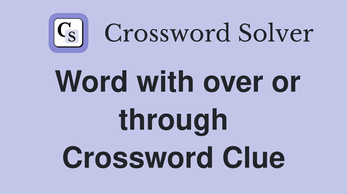 Word with over or through Crossword Clue