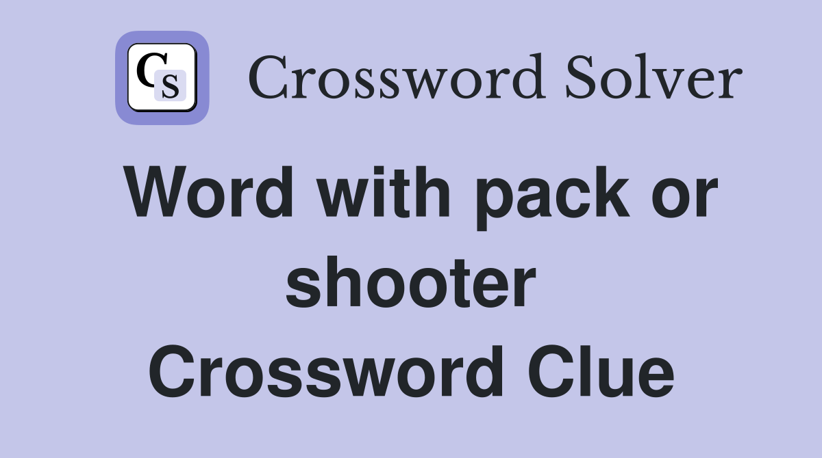 Word with pack or shooter Crossword Clue