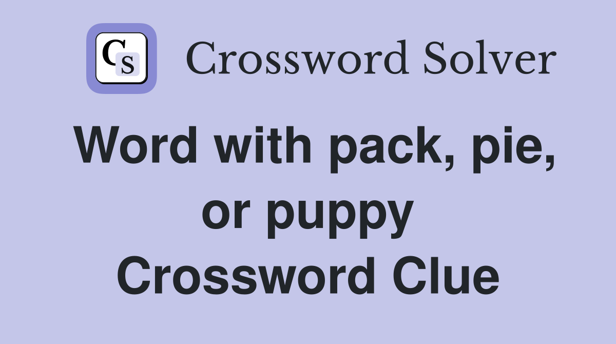 Word with pack, pie, or puppy Crossword Clue
