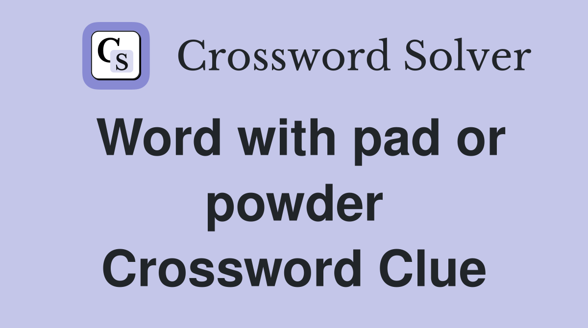 Word with pad or powder Crossword Clue