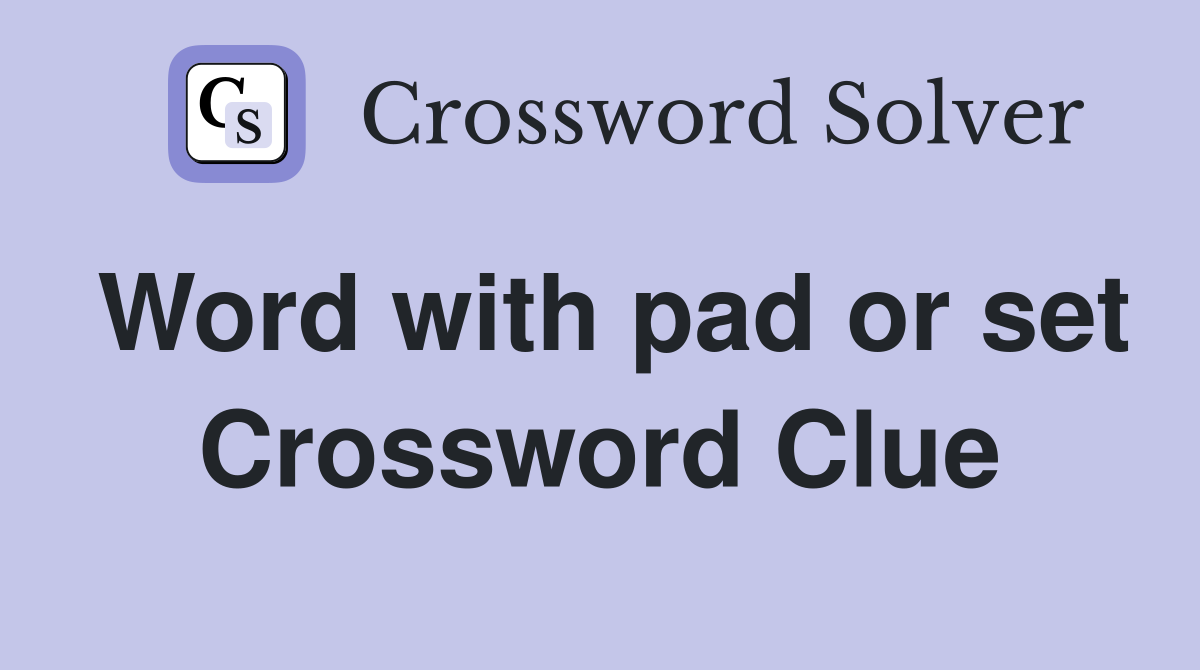 Word with pad or set Crossword Clue