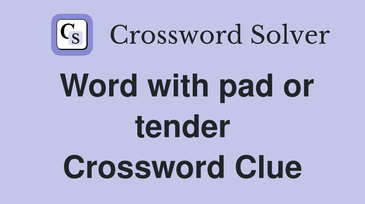 Word with pad or tender Crossword Clue