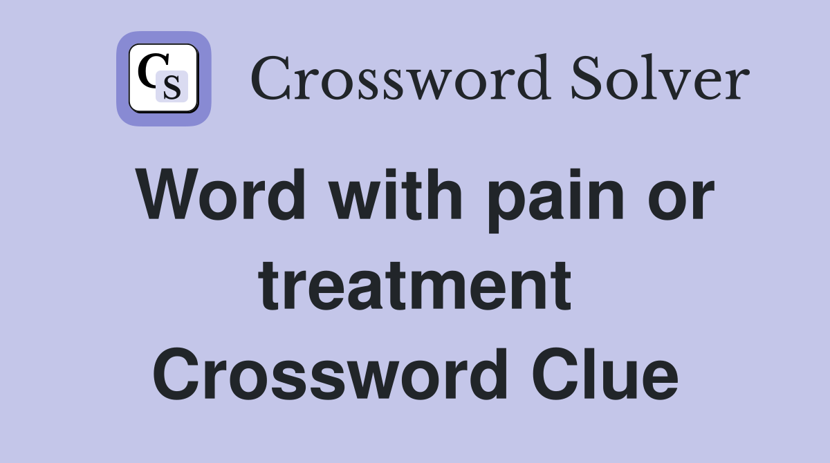 Word with pain or treatment Crossword Clue