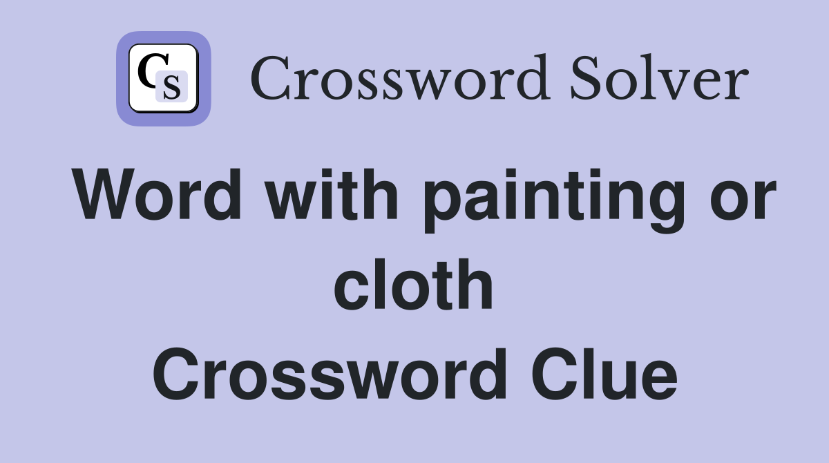 Word with painting or cloth Crossword Clue