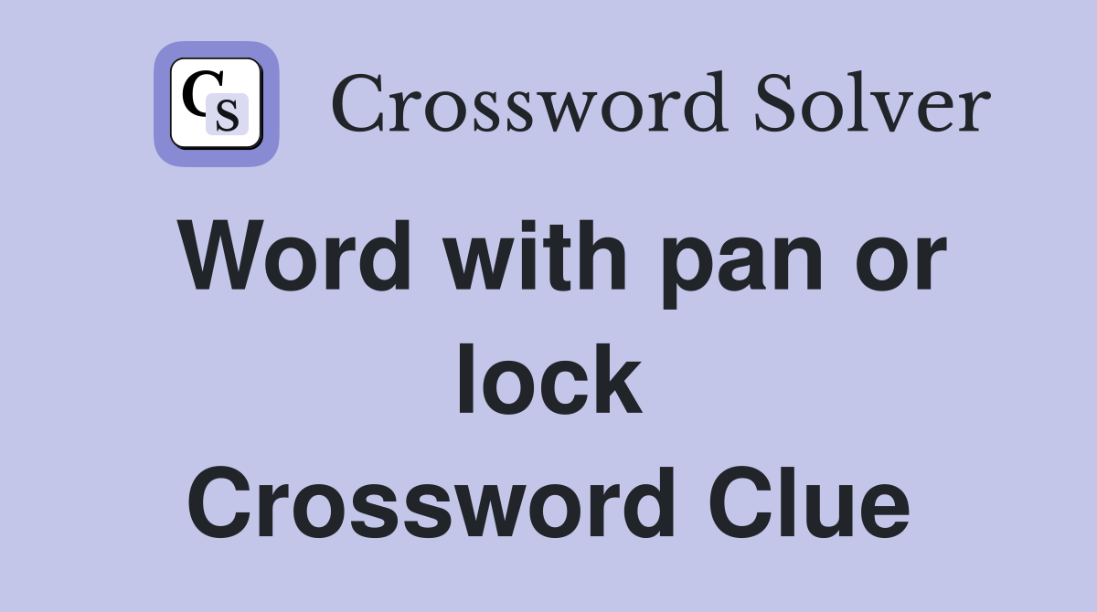 Word with pan or lock Crossword Clue