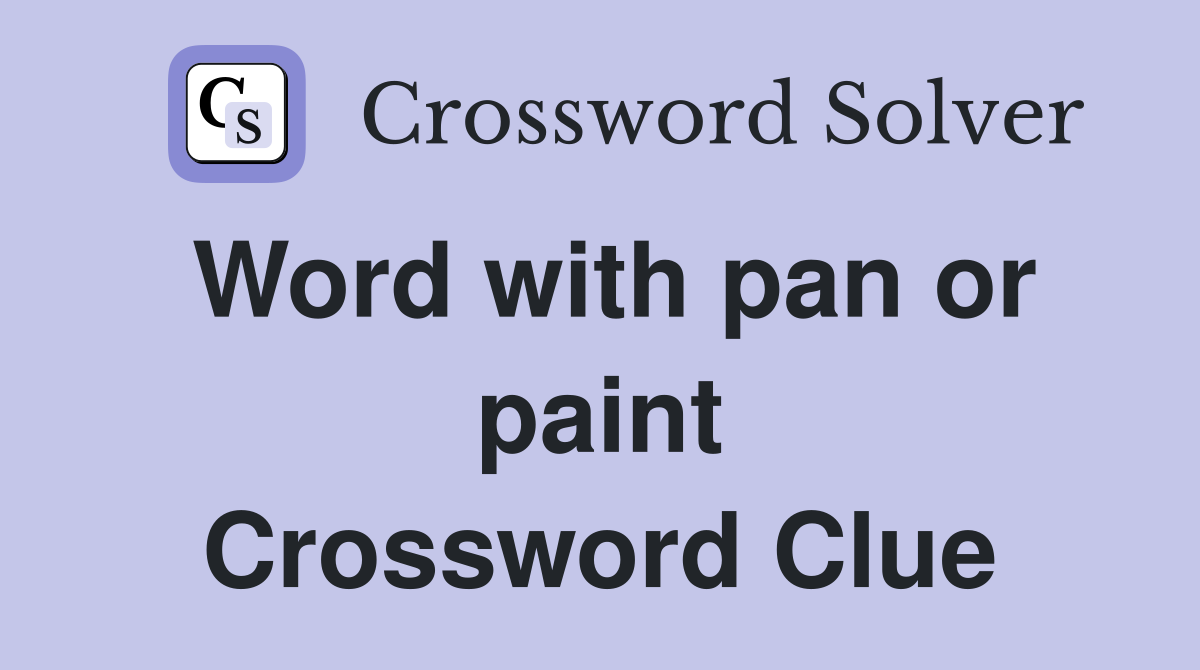 Word with pan or paint Crossword Clue
