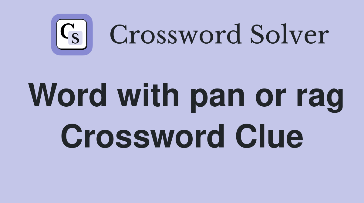 Word with pan or rag Crossword Clue