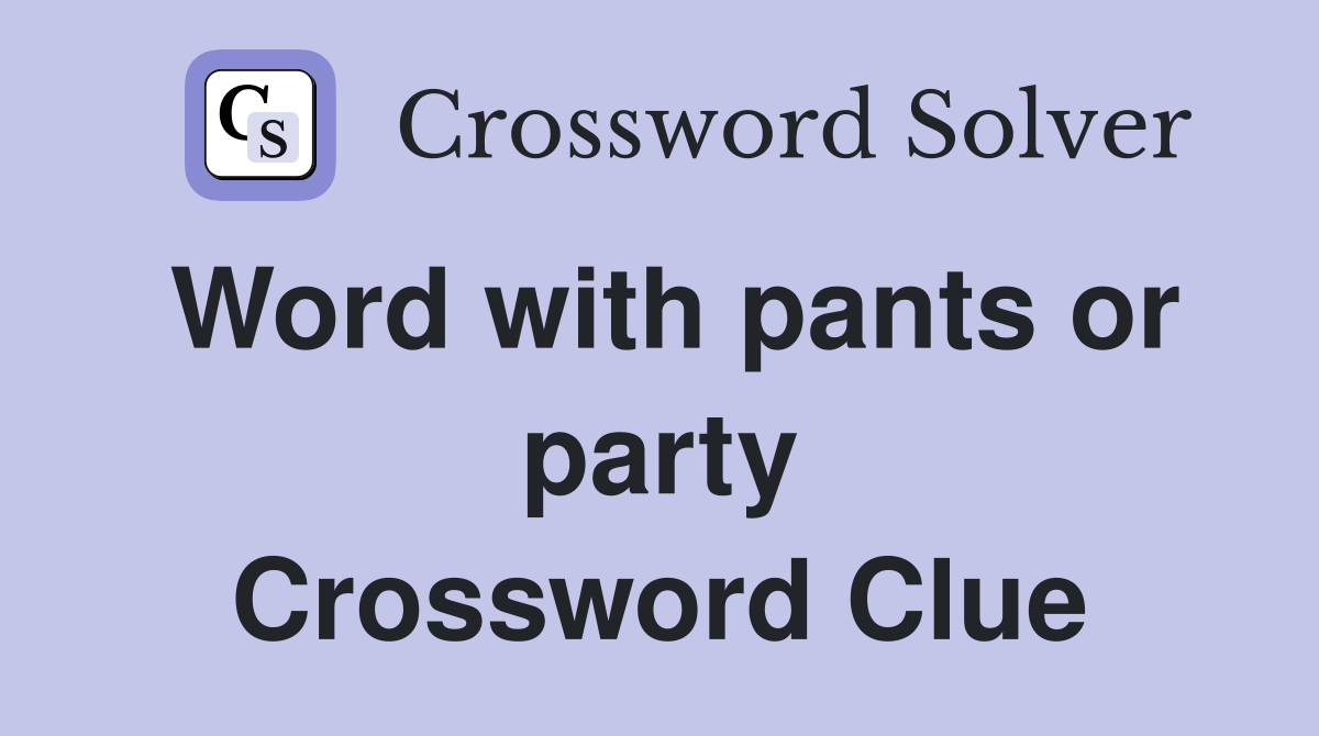 Word with pants or party Crossword Clue
