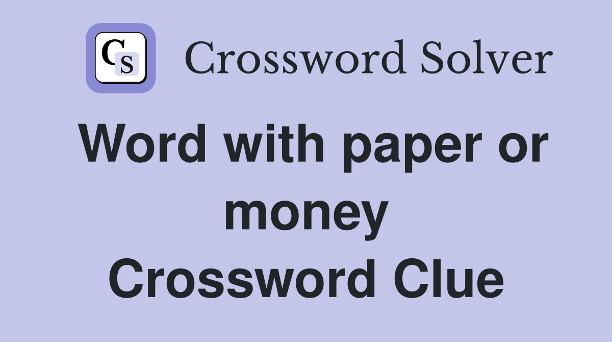 Word with paper or money Crossword Clue