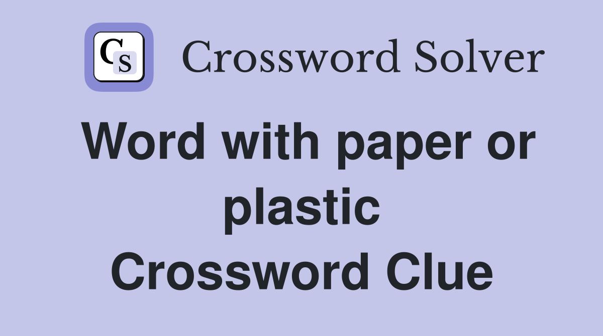 Word with paper or plastic Crossword Clue