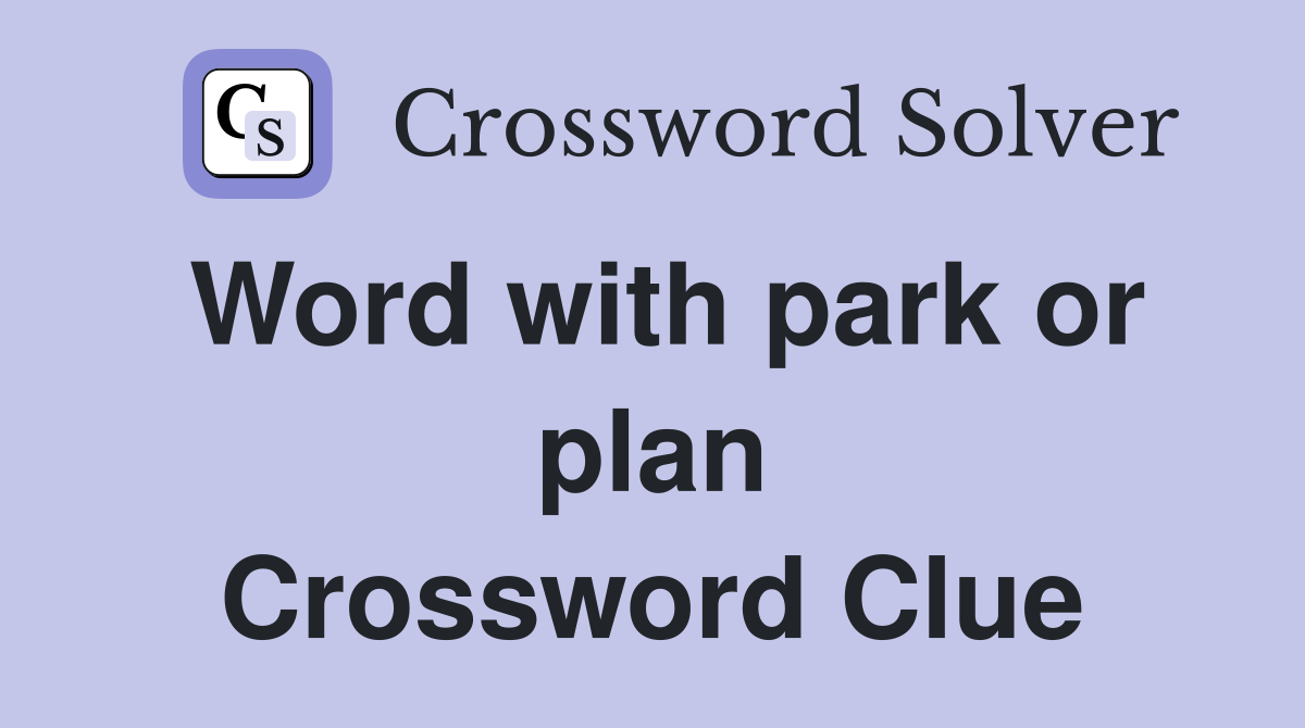 Word with park or plan Crossword Clue