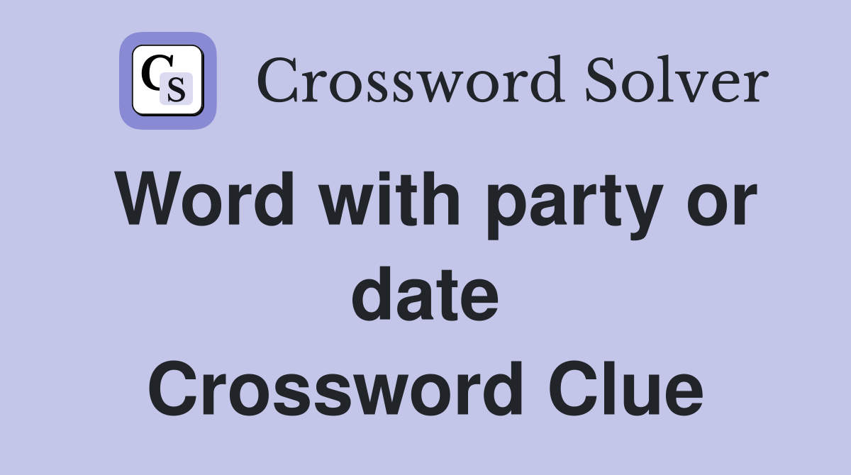 Word with party or date Crossword Clue