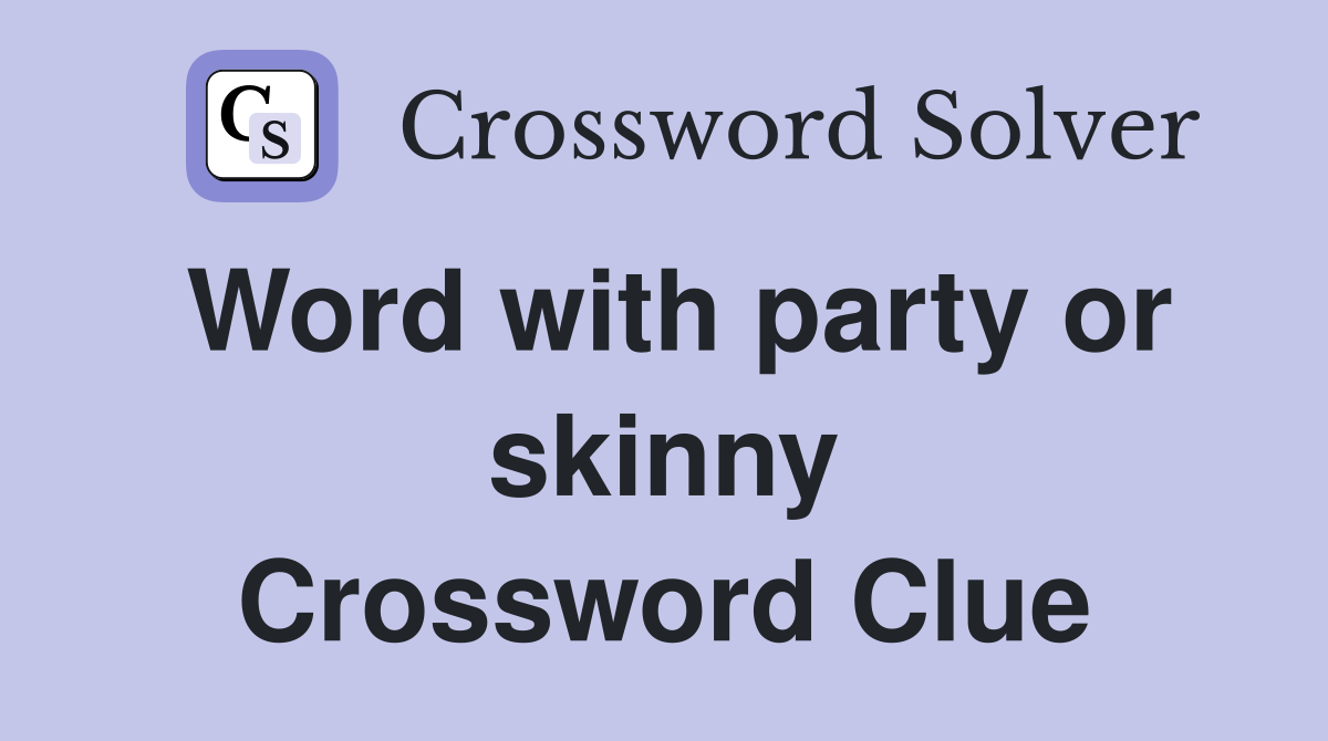 Word with party or skinny Crossword Clue