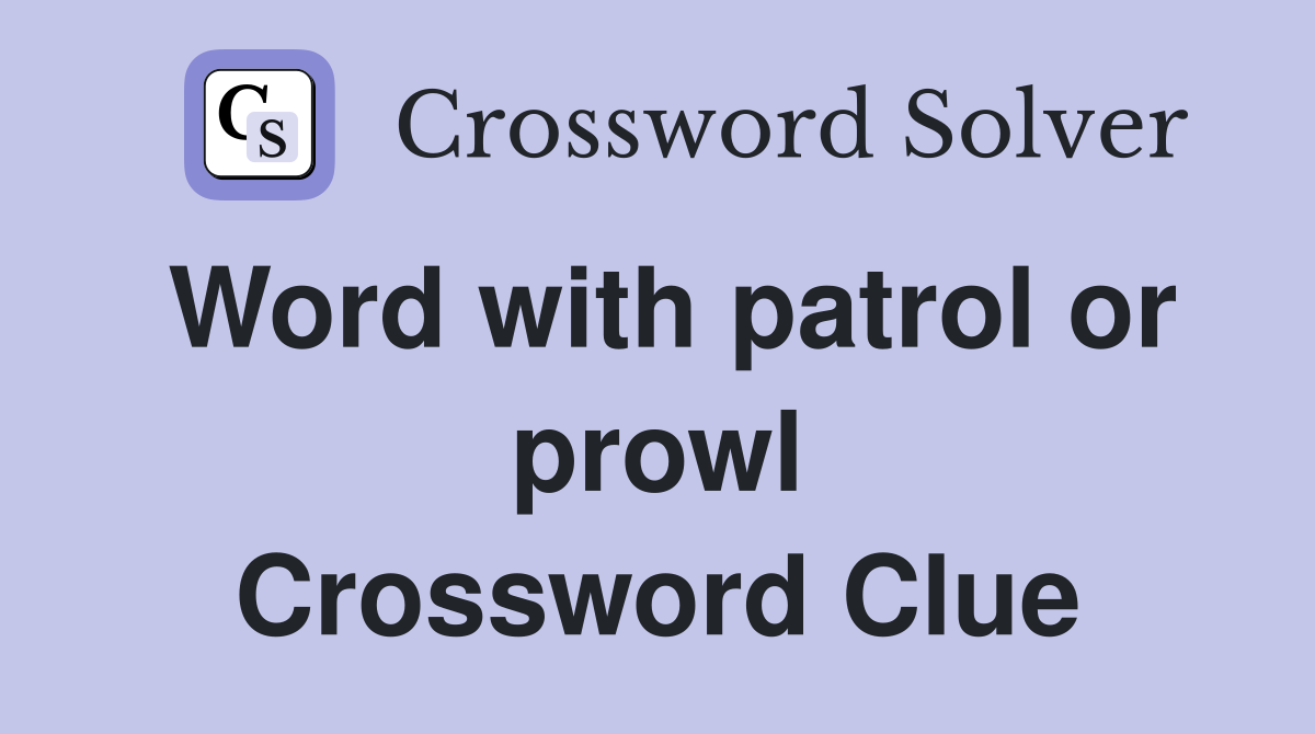 Word with patrol or prowl Crossword Clue