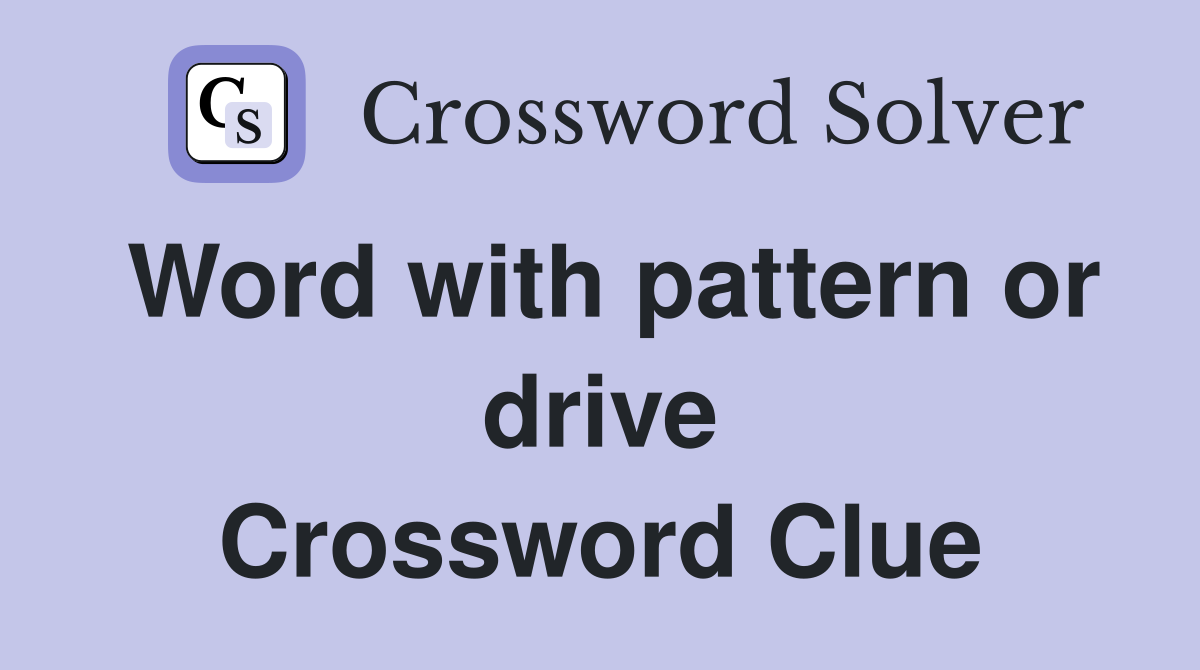 Word with pattern or drive Crossword Clue
