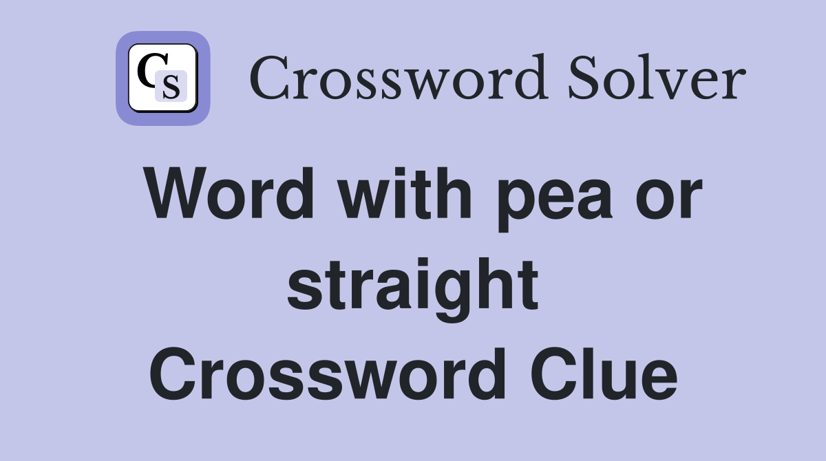 Word with pea or straight Crossword Clue