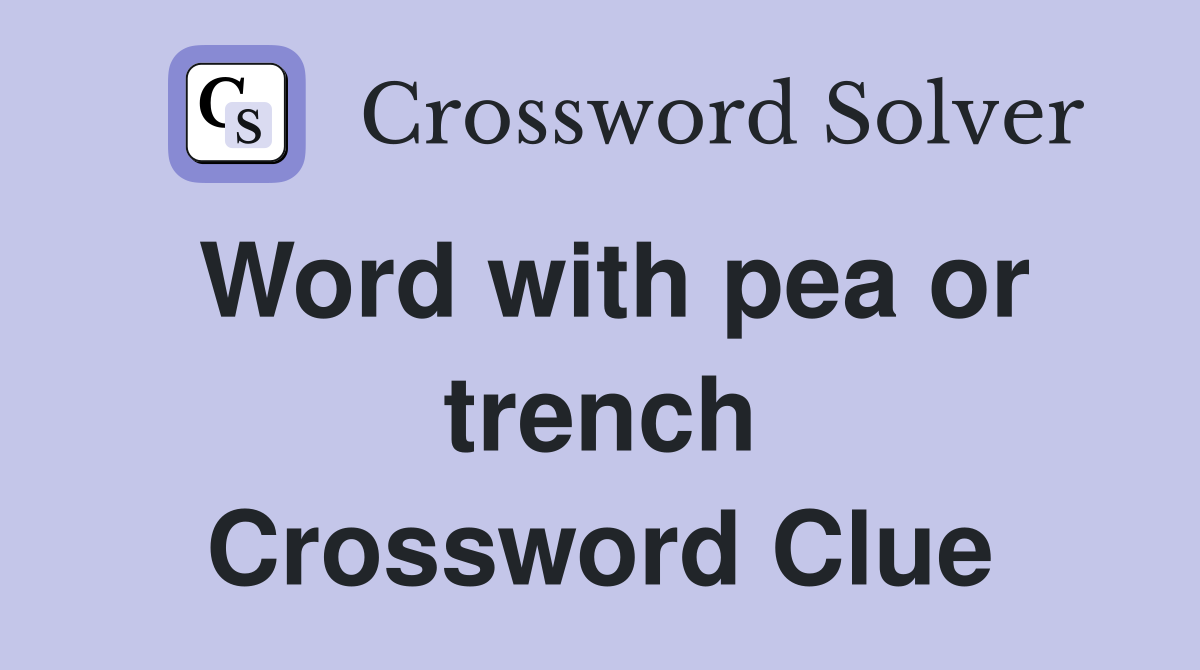 Word with pea or trench Crossword Clue