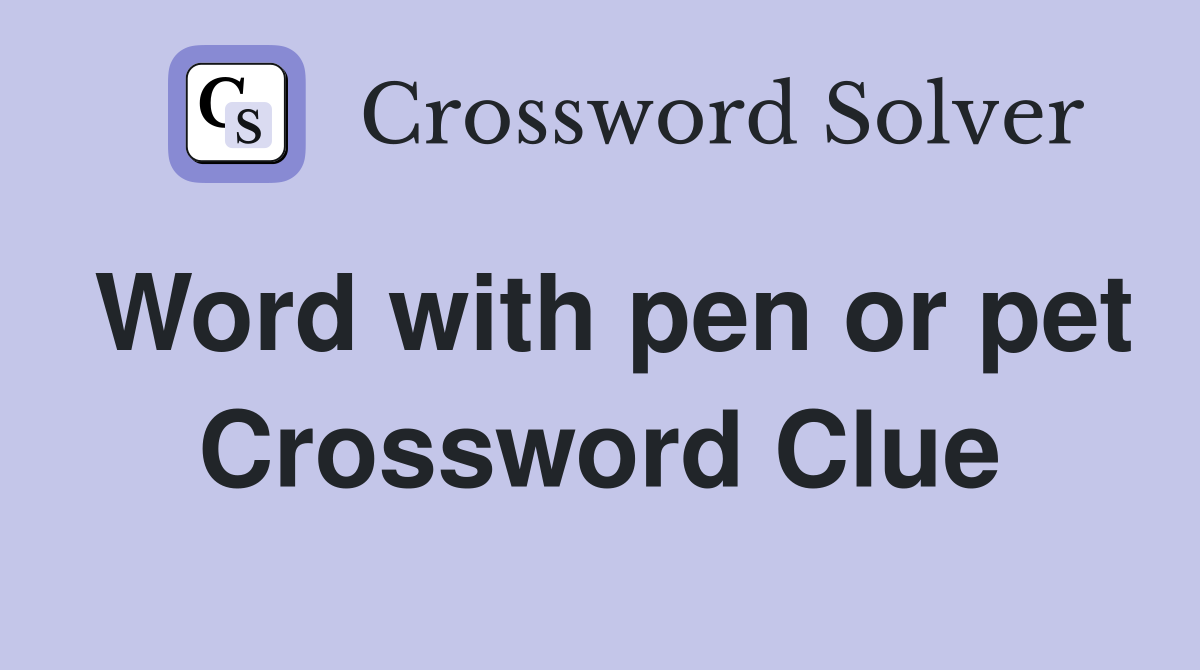 Word with pen or pet Crossword Clue