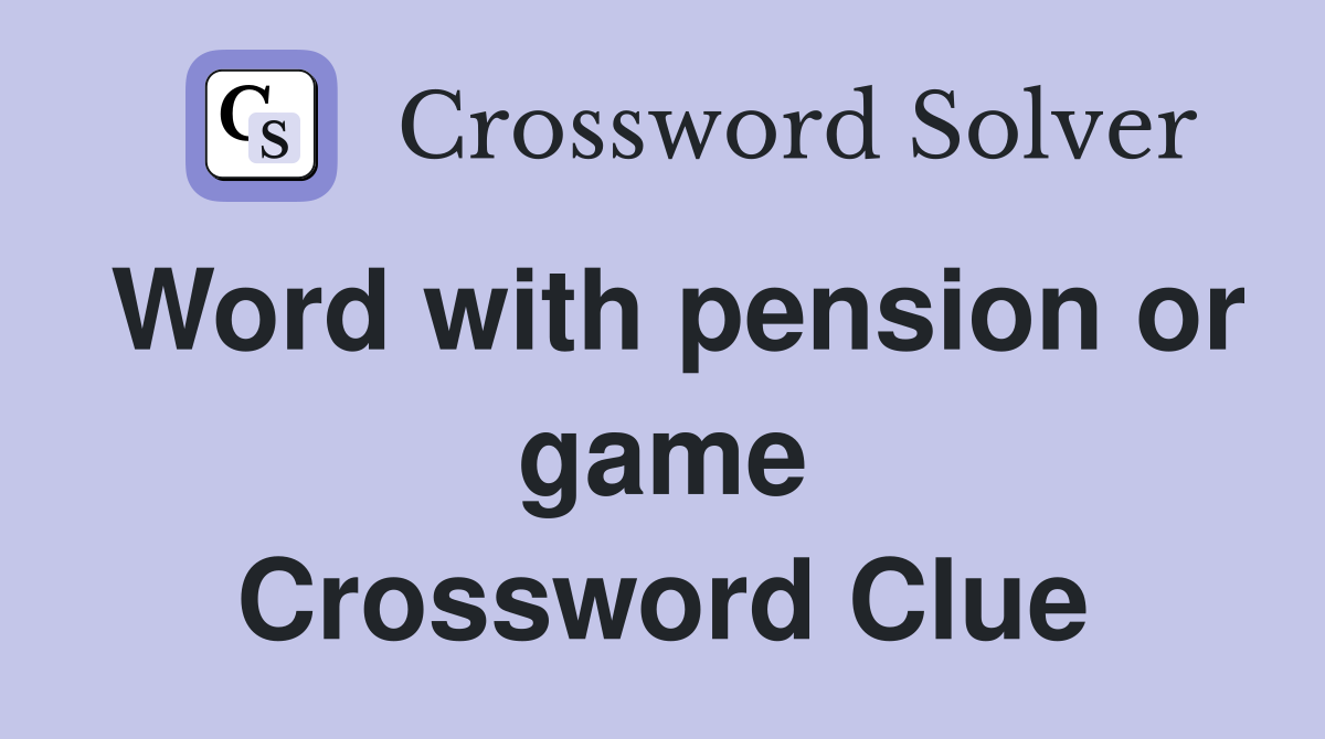 Word with pension or game Crossword Clue