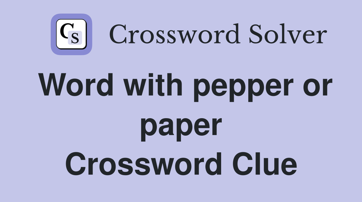 Word with pepper or paper Crossword Clue