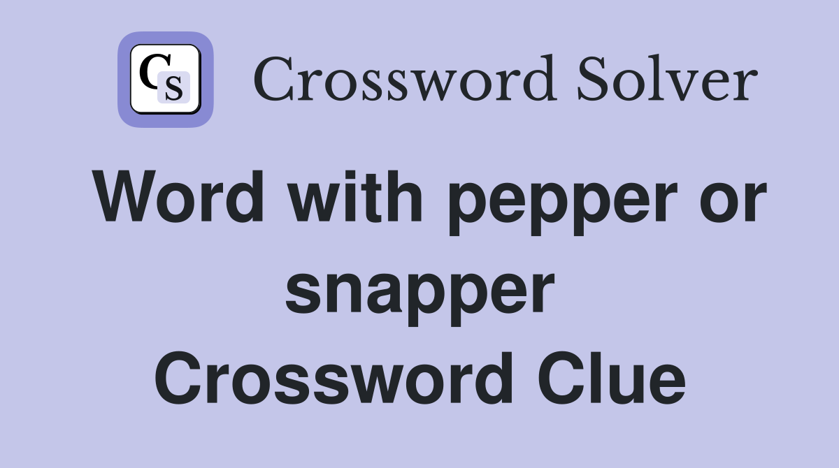 Word with pepper or snapper Crossword Clue