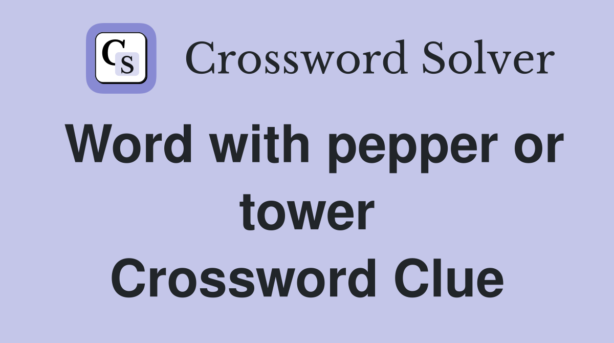 Word with pepper or tower Crossword Clue