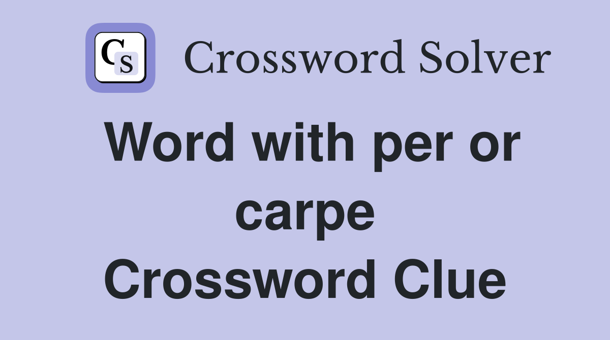 Word with per or carpe Crossword Clue