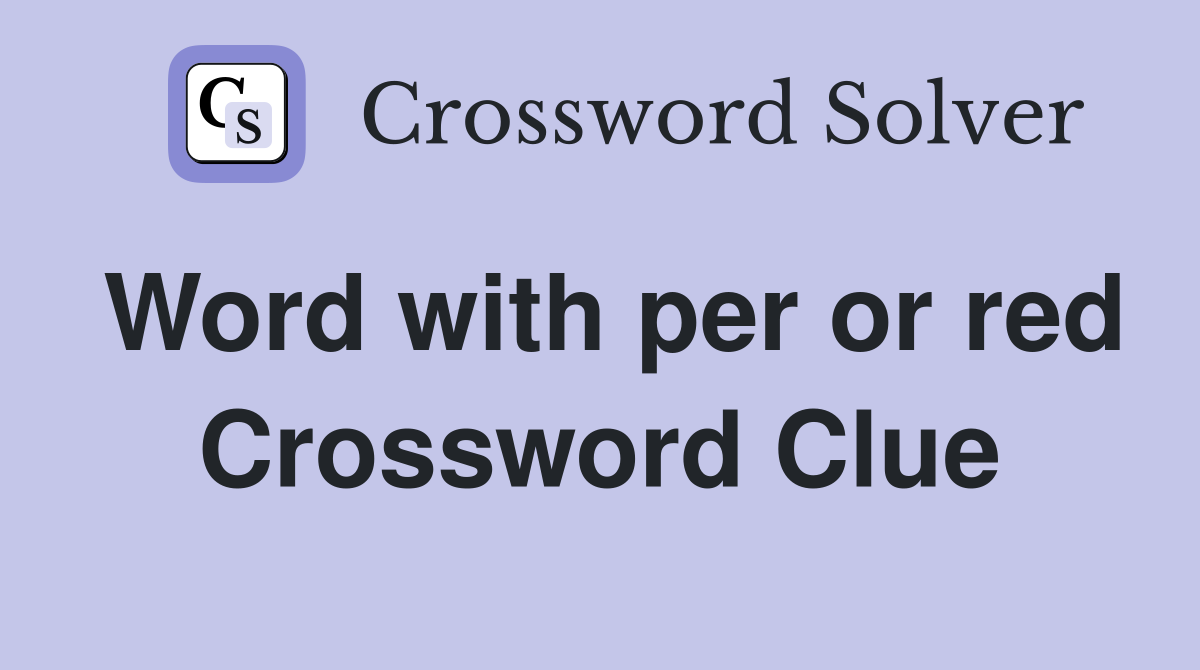 Word with per or red Crossword Clue