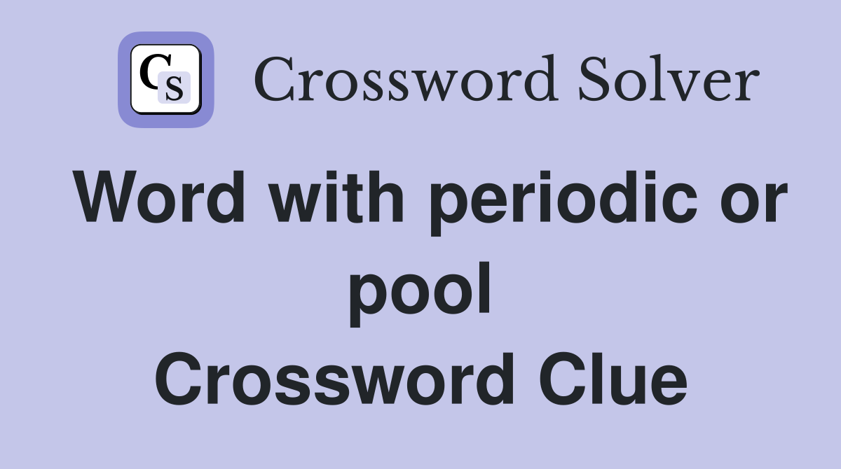 Word with periodic or pool Crossword Clue