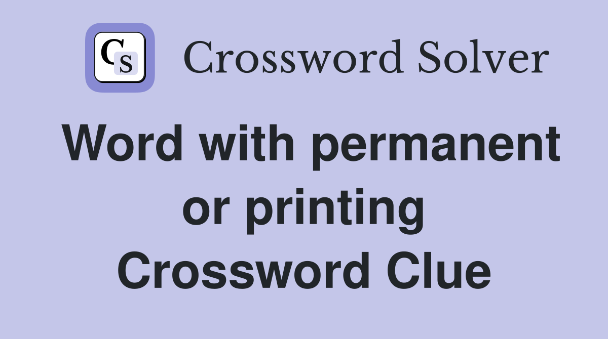 Word with permanent or printing Crossword Clue