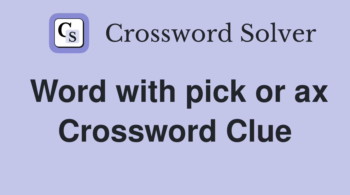 Word with pick or ax Crossword Clue