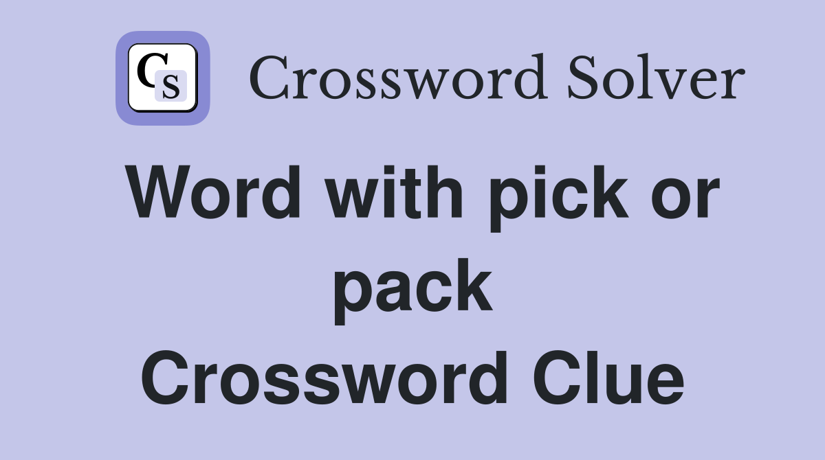 Word with pick or pack Crossword Clue