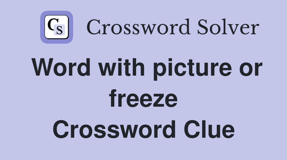 Word with picture or freeze Crossword Clue