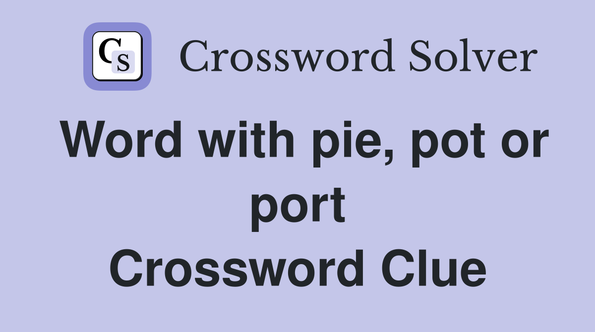Word with pie, pot or port Crossword Clue