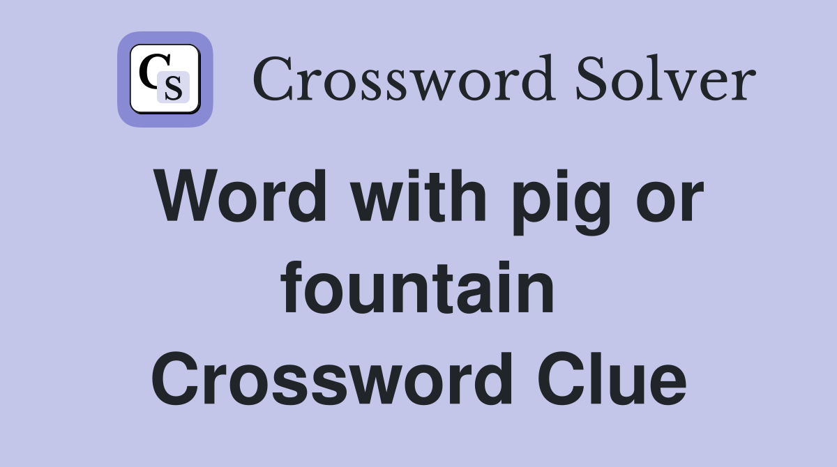 Word with pig or fountain Crossword Clue