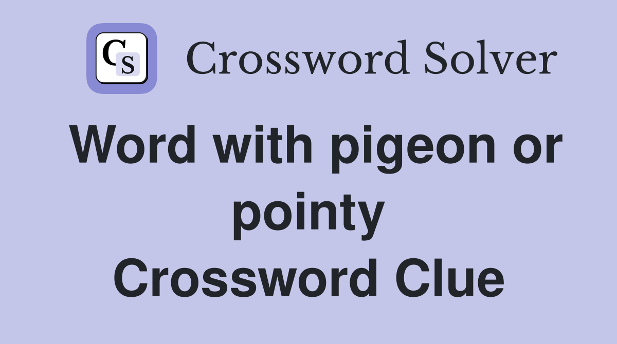 Word with pigeon or pointy Crossword Clue