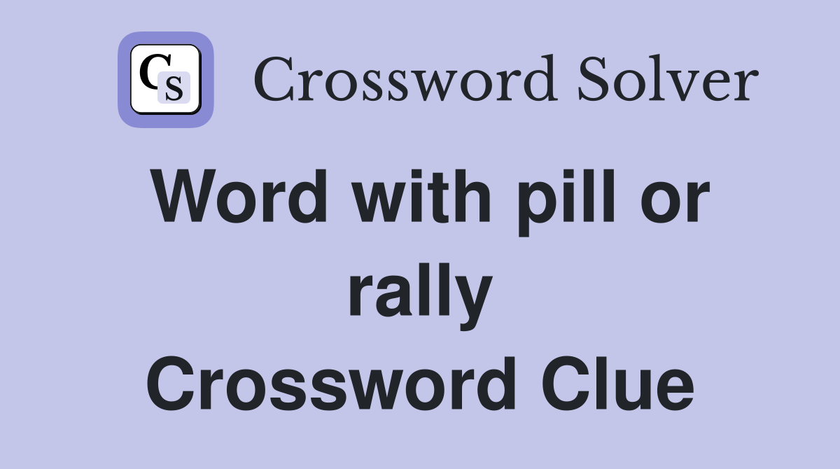 Word with pill or rally Crossword Clue