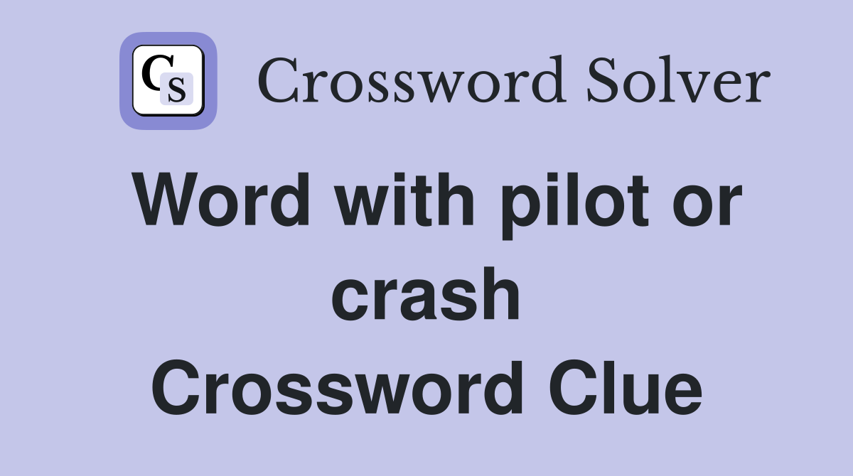 Word with pilot or crash Crossword Clue