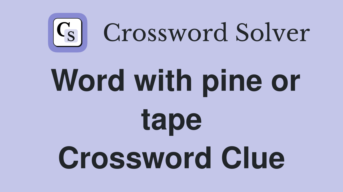 Word with pine or tape Crossword Clue