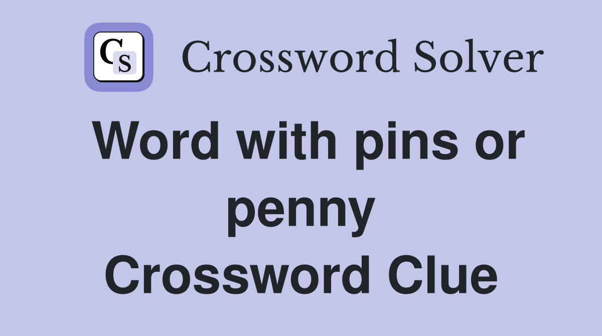Word with pins or penny Crossword Clue