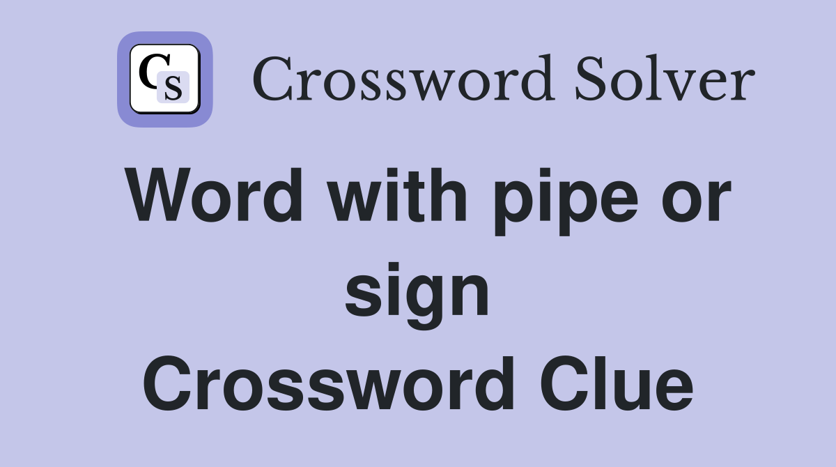 Word with pipe or sign Crossword Clue