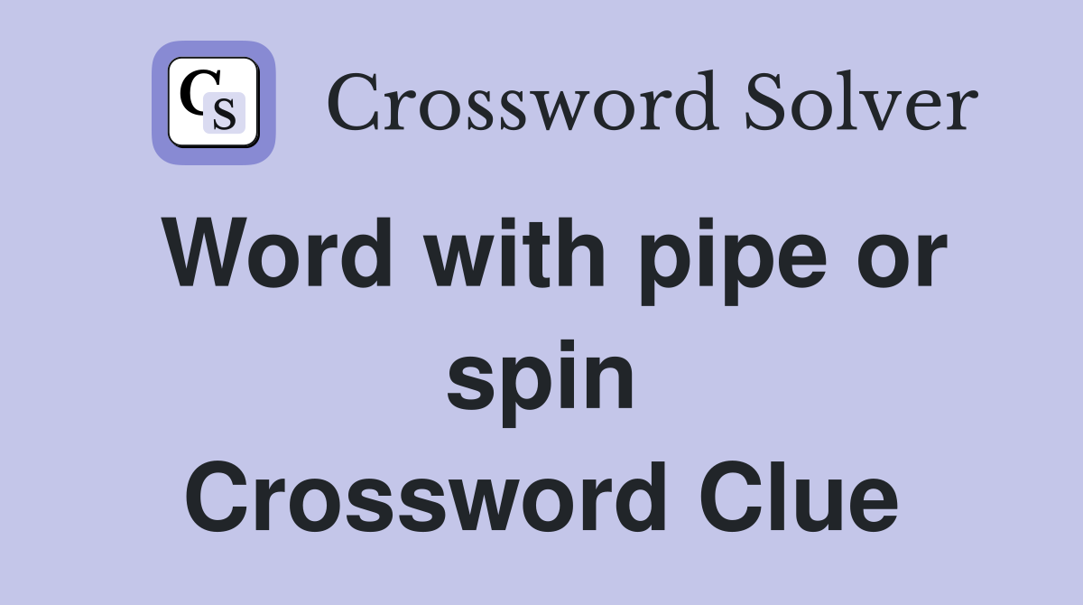 Word with pipe or spin Crossword Clue
