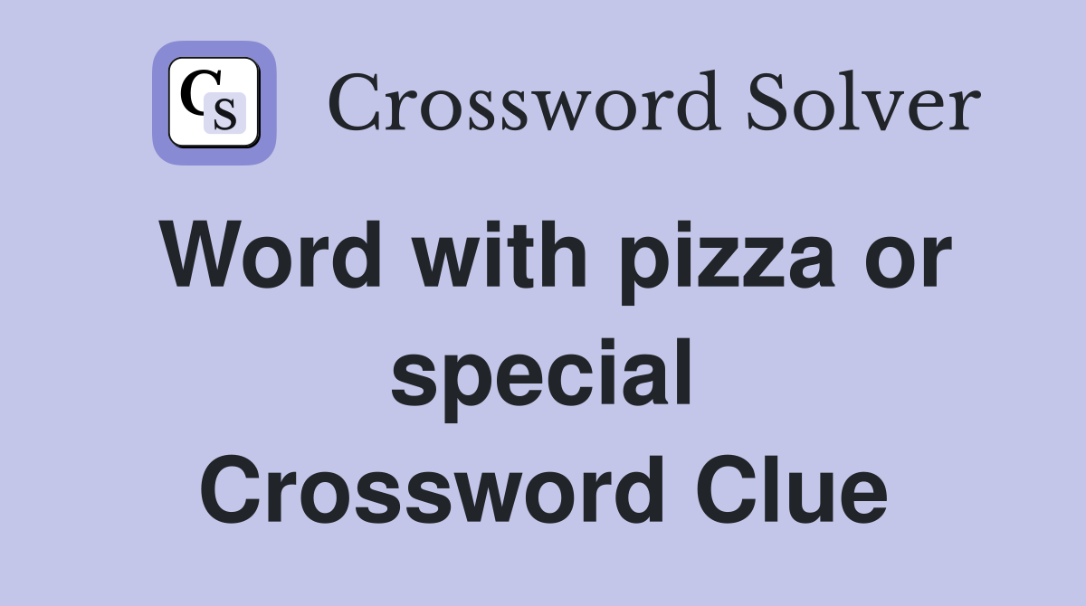 Word with pizza or special Crossword Clue