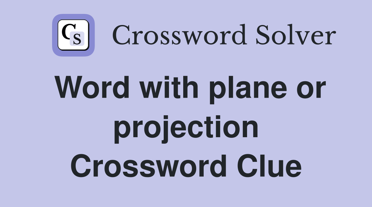 Word with plane or projection Crossword Clue