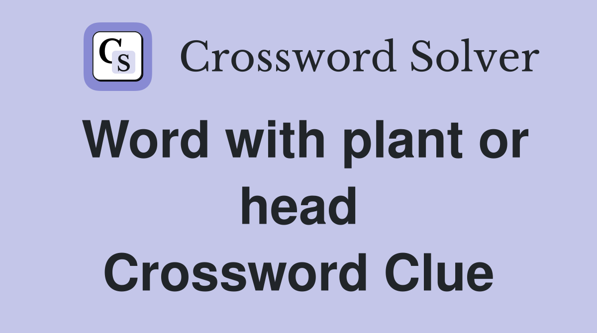 Word with plant or head Crossword Clue