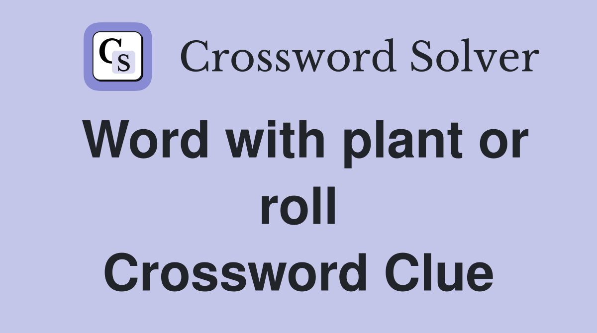 Word with plant or roll Crossword Clue