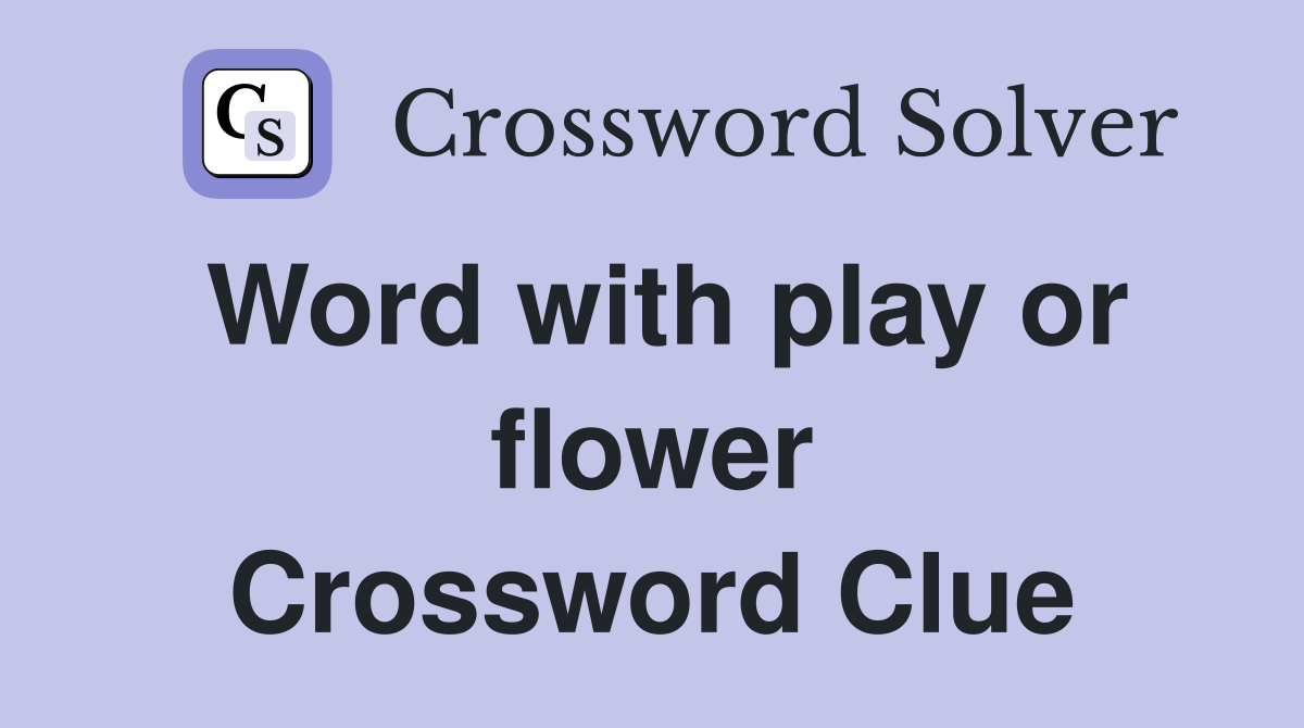 Word with play or flower Crossword Clue