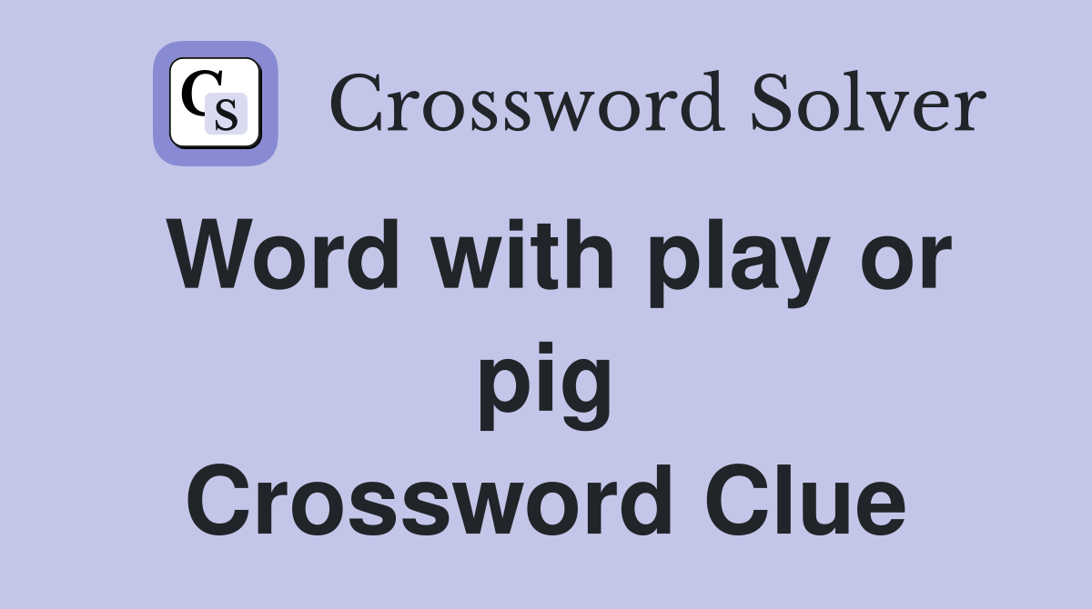 Word with play or pig Crossword Clue