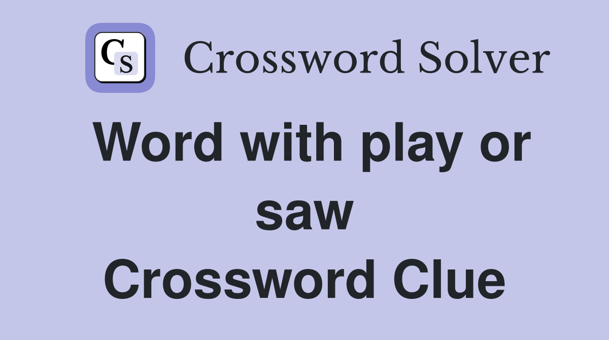 Word with play or saw Crossword Clue